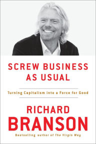 Title: Screw Business As Usual: Turning Capitalism into a Force for Good, Author: Richard Branson