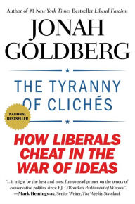 Title: The Tyranny of Clichés: How Liberals Cheat in the War of Ideas, Author: Jonah Goldberg