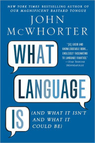 Title: What Language Is: And What It Isn't and What It Could Be, Author: John McWhorter