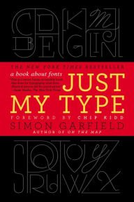 Title: Just My Type: A Book about Fonts, Author: Simon Garfield