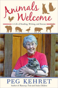 Title: Animals Welcome: A Life of Reading, Writing and Rescue, Author: Peg Kehret