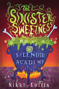 Title: The Sinister Sweetness of Splendid Academy, Author: Nikki Loftin