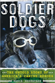 Title: Soldier Dogs: The Untold Story of America's Canine Heroes, Author: Maria Goodavage
