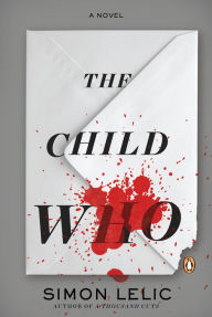 Title: The Child Who: A Novel, Author: Simon Lelic