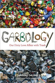 Title: Garbology: Our Dirty Love Affair with Trash, Author: Edward Humes