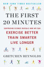 The First 20 Minutes: Surprising Science Reveals How We Can Exercise Better, Train Smarter, Live Longer