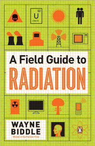 Title: A Field Guide to Radiation, Author: Wayne Biddle