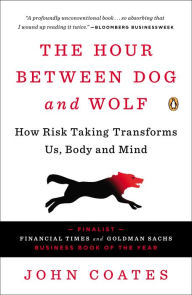Title: The Hour between Dog and Wolf: Risk Taking, Gut Feelings, and the Biology of Boom and Bust, Author: John Coates