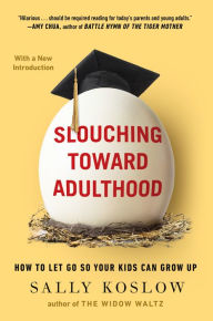 Title: Slouching Toward Adulthood: How to Let Go So Your Kids Can Grow Up, Author: Sally Koslow