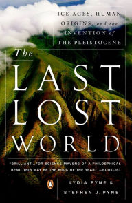Title: The Last Lost World: Ice Ages, Human Origins, and the Invention of the Pleistocene, Author: Lydia Pyne