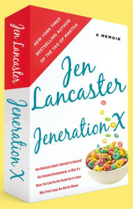 Title: Jeneration X: One Reluctant Adult's Attempt to Unarrest Her Arrested Development; Or, Why It's Never Too Late for Her Dumb Ass to Learn Why Froot Loops Are Not for Dinner, Author: Jen Lancaster