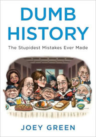 Title: Dumb History: The Stupidest Mistakes Ever Made, Author: Joey Green