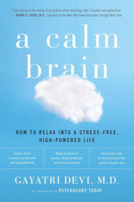Title: A Calm Brain: How to Relax into a Stress-Free, High-Powered Life, Author: Gayatri Devi