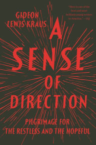 Title: A Sense of Direction: Pilgrimage for the Restless and the Hopeful, Author: Gideon Lewis-Kraus