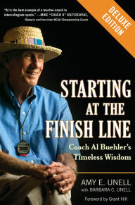 Title: Starting at the Finish Line: Coach Al Buehler's Timeless Wisdom, Author: Amy Unell