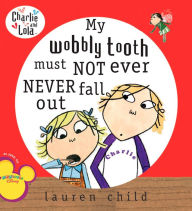 Title: My Wobbly Tooth Must Not Ever Never Fall Out, Author: Lauren Child