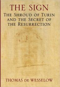 Title: The Sign: The Shroud of Turin and the Secret of the Resurrection, Author: Thomas de Wesselow