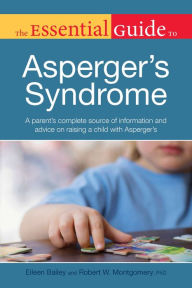 Title: The Essential Guide to Asperger's Syndrome: A Parent's Complete Source of Information and Advice on Raising a Child with Asp, Author: Eileen Bailey