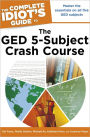 The Complete Idiot's Guide to the GED 5-Subject Crash Course