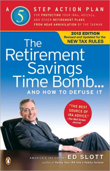 The Retirement Savings Time Bomb . . . and How to Defuse It: A Five-Step Action Plan for Protecting Your IRAs, 401(k)s, and Other Retirement Plans from Near Annihilation by the Taxman