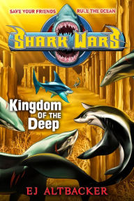 Title: Kingdom of the Deep (Shark Wars Series #4), Author: E. J. Altbacker