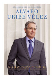 Title: No hay causa perdida, Author: Alvaro Uribe Velez