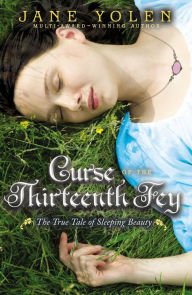 Title: Curse of the Thirteenth Fey: The True Tale of Sleeping Beauty, Author: Jane Yolen