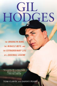 Title: Gil Hodges: The Brooklyn Bums, the Miracle Mets, and the Extraordinary Life of a Baseball Le gend, Author: Tom Clavin