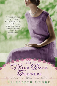 Title: The Wild Dark Flowers: A Novel of Rutherford Park, Author: Elizabeth Cooke