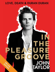 Title: In the Pleasure Groove: Love, Death, and Duran Duran, Author: John Taylor