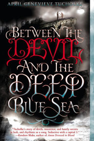 Title: Between the Devil and the Deep Blue Sea, Author: April Genevieve Tucholke