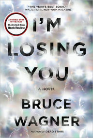 Title: I'm Losing You: A Novel, Author: Bruce Wagner
