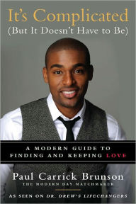 Title: It's Complicated (But It Doesn't Have to Be): A Modern Guide to Finding and Keeping Love, Author: Paul Carrick Brunson