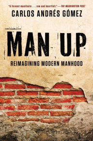 Title: Man Up: Reimagining Modern Manhood, Author: Carlos Andres Gomez