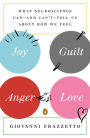 Joy, Guilt, Anger, Love: What Neuroscience Can--and Can't--Tell Us About How We Feel