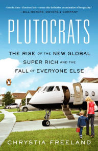 Title: Plutocrats: The Rise of the New Global Super-Rich and the Fall of Everyone Else, Author: Chrystia Freeland