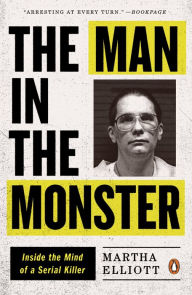 Title: The Man in the Monster: Inside the Mind of a Serial Killer, Author: Martha Elliott