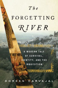 Title: The Forgetting River: A Modern Tale of Survival, Identity, and the Inquisition, Author: Doreen Carvajal