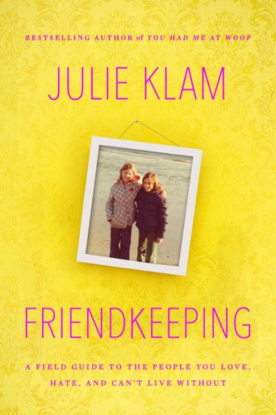 Friendkeeping: A Field Guide to the People You Love, Hate, and Can't Live Without