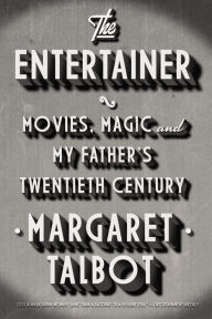 Title: The Entertainer: Movies, Magic, and My Father's Twentieth Century, Author: Margaret Talbot