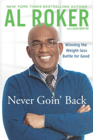 Title: Never Goin' Back: Winning the Weight-Loss Battle For Good, Author: Al Roker