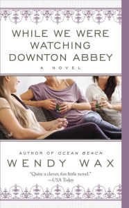 Title: While We Were Watching Downton Abbey, Author: Wendy Wax