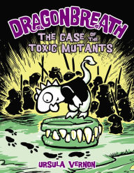 Title: The Case of the Toxic Mutants (Dragonbreath Series #9), Author: Ursula Vernon