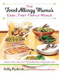 Title: The Food Allergy Mama's Easy, Fast Family Meals: Dairy, Egg, and Nut Free Recipes for Every Day: A Cookbook, Author: Kelly Rudnicki