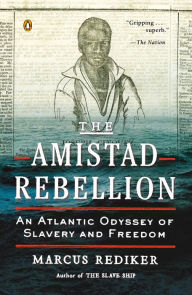 Title: The Amistad Rebellion: An Atlantic Odyssey of Slavery and Freedom, Author: Marcus Rediker
