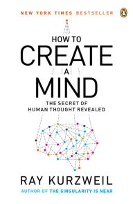 Title: How to Create a Mind: The Secret of Human Thought Revealed, Author: Ray Kurzweil
