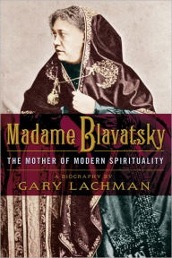 Title: Madame Blavatsky: The Mother of Modern Spirituality, Author: Gary Lachman