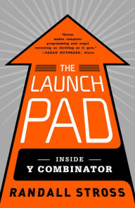 Title: The Launch Pad: Inside Y Combinator, Author: Randall Stross