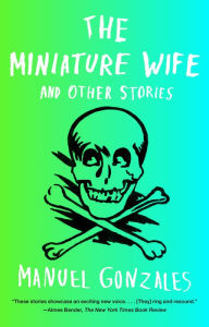 Title: The Miniature Wife: And Other Stories, Author: Manuel Gonzales