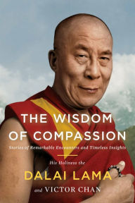 Title: The Wisdom of Compassion: Stories of Remarkable Encounters and Timeless Insights, Author: Dalai Lama